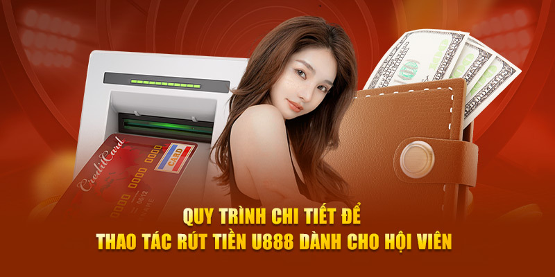 Quy trình rút tiền U888 đơn giản dành cho tân binh 