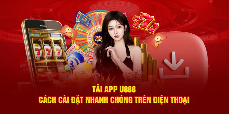 Tải app U888 để tẩn hữu không gian tiện nghi